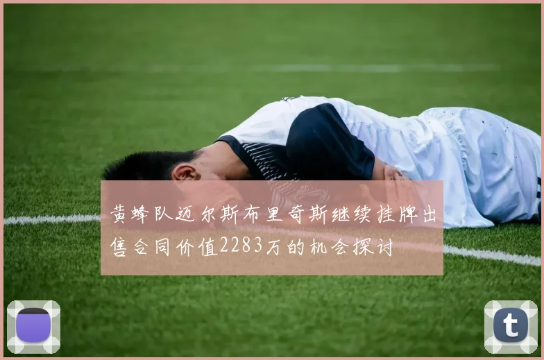 黄蜂队迈尔斯布里奇斯继续挂牌出售合同价值2283万的机会探讨