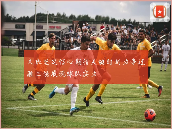 文班坚定信心期待关键时刻力争连胜三场展现球队实力